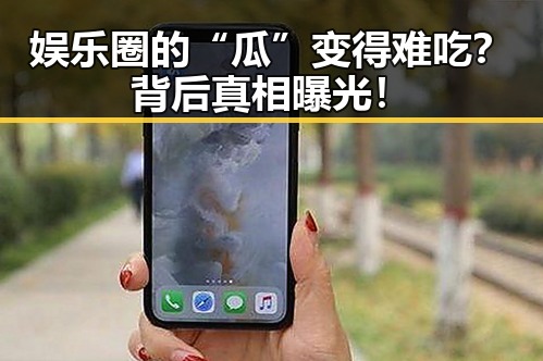 娱乐圈的“瓜”变得难吃？背后真相曝光！