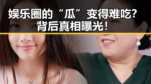 娱乐圈的“瓜”变得难吃？背后真相曝光！